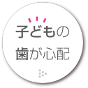 子供の歯が心配